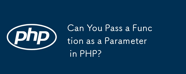 Can You Pass a Function as a Parameter in PHP?