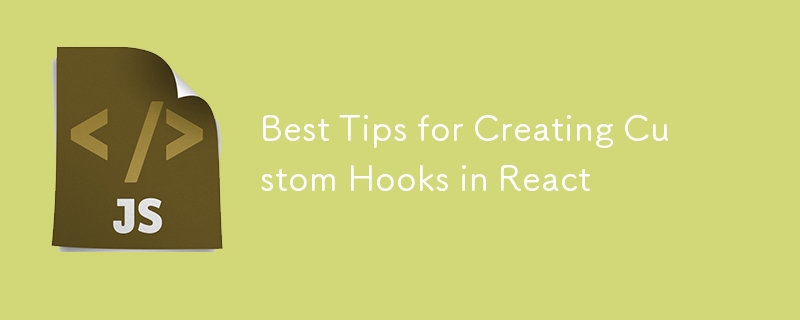 Best Tips for Creating Custom Hooks in React