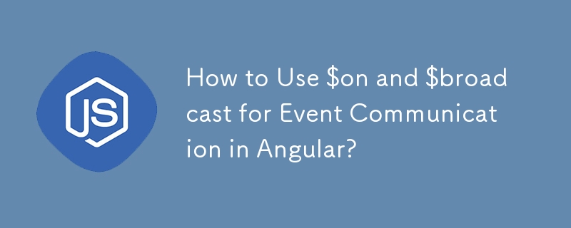 How to Use $on and $broadcast for Event Communication in Angular? 
