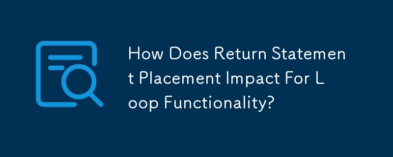 How Does Return Statement Placement Impact For Loop Functionality?