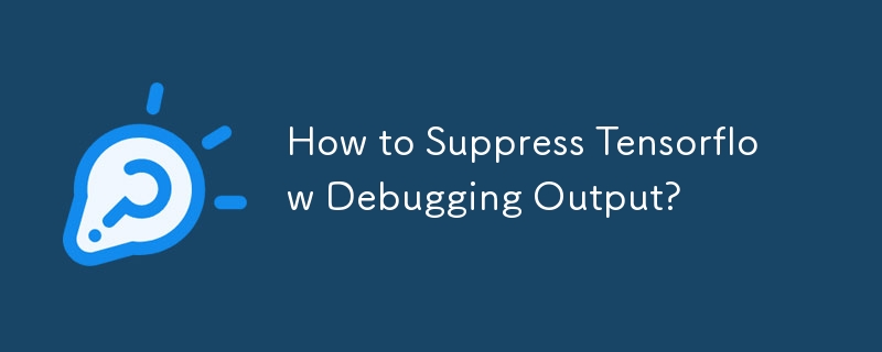 How to Suppress Tensorflow Debugging Output? 
