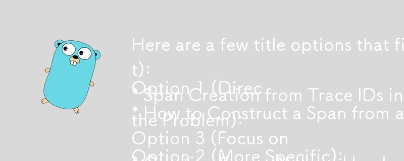 Here are a few title options that fit the question-and-answer format, based on your article\'s content:

Option 1 (Direct):

* How to Construct a Span from a String Trace ID in OpentelemetryContext Propagation?

Option 2 (More Specific):

* Span Creation 