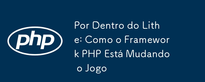 Por Dentro do Lithe: Como o Framework PHP Está Mudando o Jogo