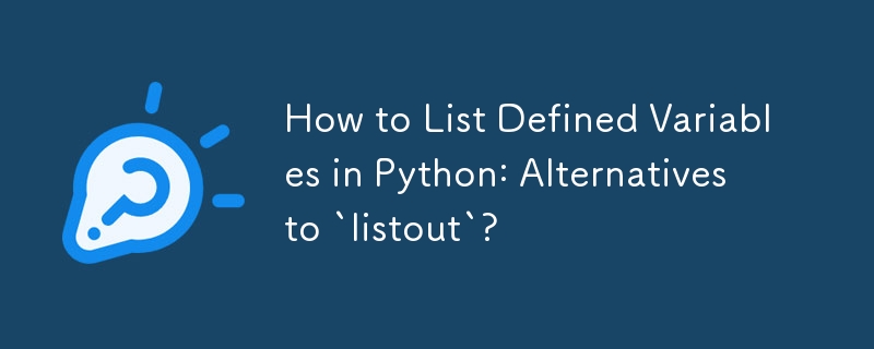 How to List Defined Variables in Python: Alternatives to `listout`? 
