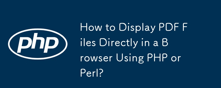 How to Display PDF Files Directly in a Browser Using PHP or Perl?