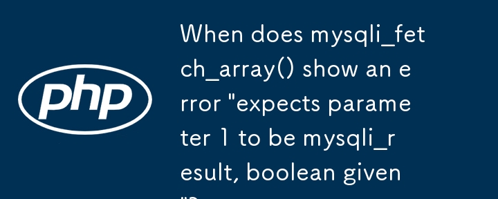 When does mysqli_fetch_array() show an error \