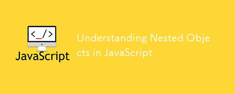 Understanding Nested Objects in JavaScript