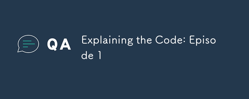 Explaining the Code: Episode 1