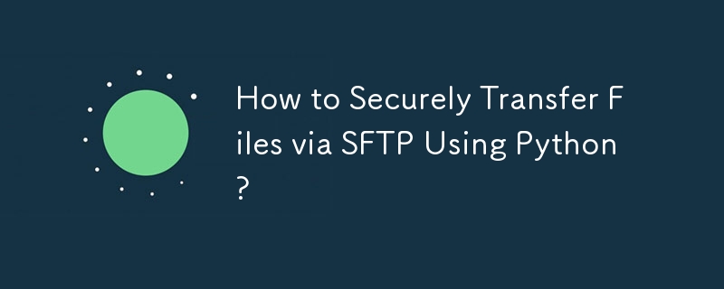 How to Securely Transfer Files via SFTP Using Python?