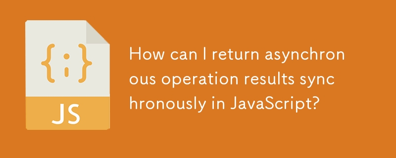 How can I return asynchronous operation results synchronously in JavaScript?