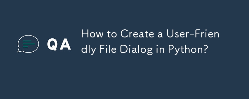 How to Create a User-Friendly File Dialog in Python? 
