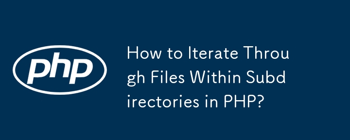 How to Iterate Through Files Within Subdirectories in PHP?