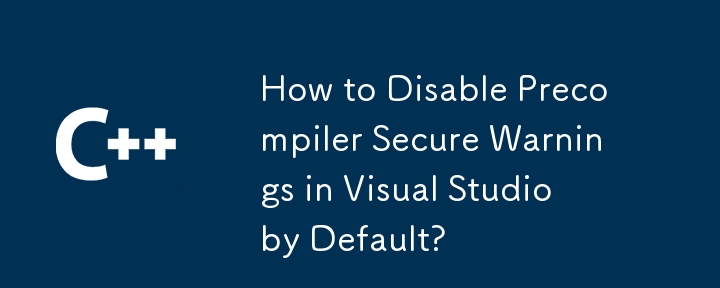 How to Disable Precompiler Secure Warnings in Visual Studio by Default? 
