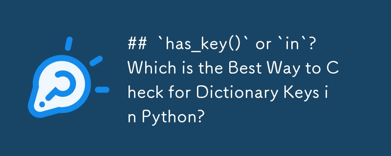 ##  `has_key()` or `in`?  Which is the Best Way to Check for Dictionary Keys in Python? 
