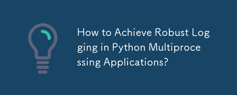 How to Achieve Robust Logging in Python Multiprocessing Applications? 
