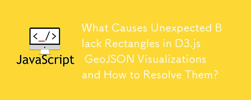 What Causes Unexpected Black Rectangles in D3.js GeoJSON Visualizations and How to Resolve Them?