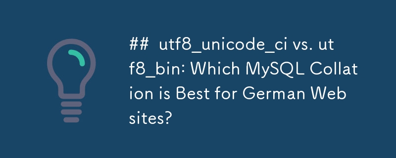 ##  utf8_unicode_ci vs. utf8_bin: Which MySQL Collation is Best for German Websites? 
