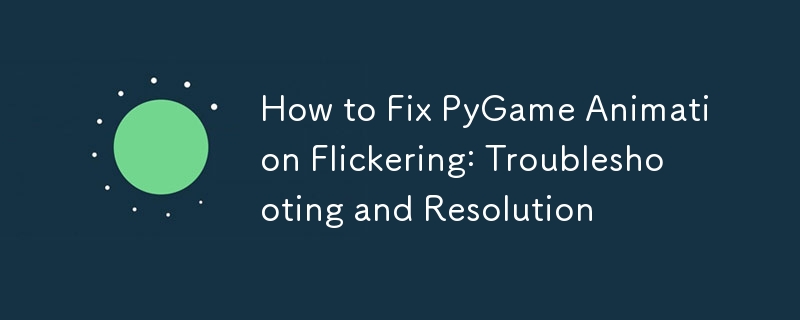 How to Fix PyGame Animation Flickering: Troubleshooting and Resolution