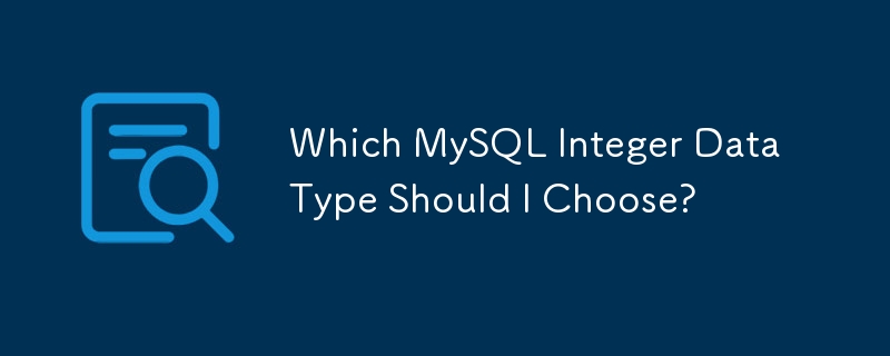 Which MySQL Integer Data Type Should I Choose? 
