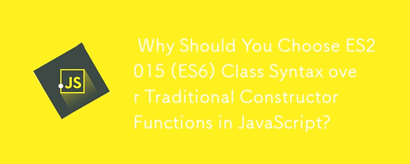  Why Should You Choose ES2015 (ES6) Class Syntax over Traditional Constructor Functions in JavaScript? 
