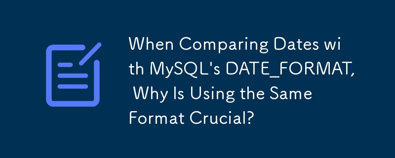 When Comparing Dates with MySQL\'s DATE_FORMAT, Why Is Using the Same Format Crucial?