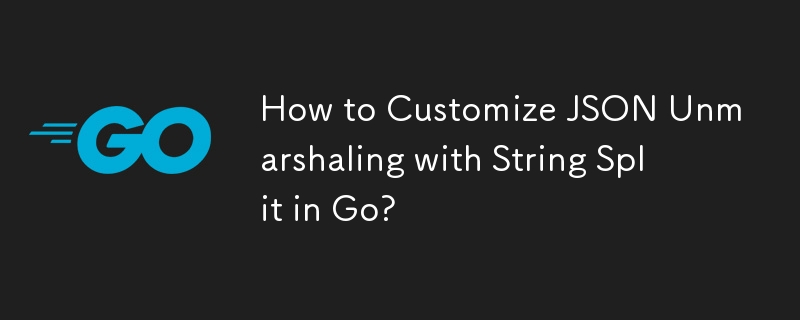 How to Customize JSON Unmarshaling with String Split in Go? 
