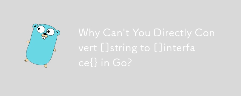 Why Can\'t You Directly Convert []string to []interface{} in Go? 
