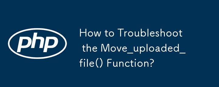 How to Troubleshoot the Move_uploaded_file() Function?