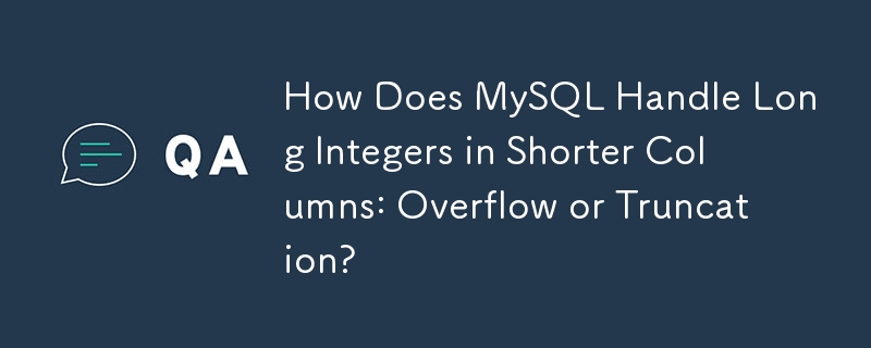 How Does MySQL Handle Long Integers in Shorter Columns: Overflow or Truncation? 
