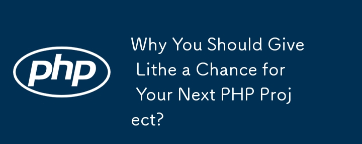 Why You Should Give Lithe a Chance for Your Next PHP Project?