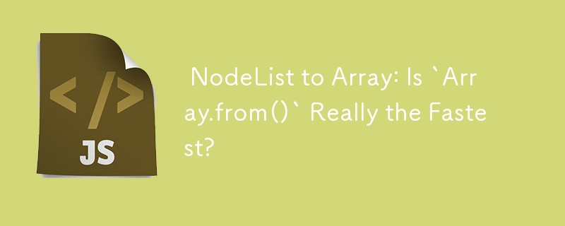  NodeList to Array: Is `Array.from()` Really the Fastest? 
