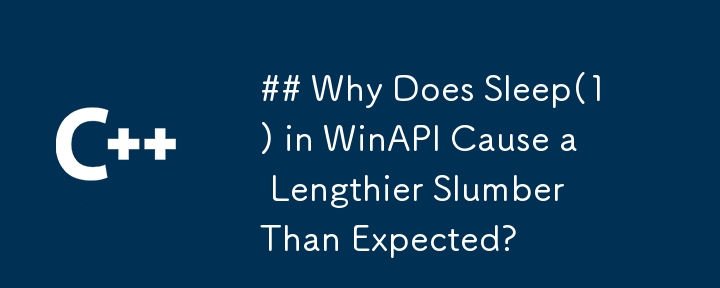 ## Why Does Sleep(1) in WinAPI Cause a Lengthier Slumber Than Expected? 
