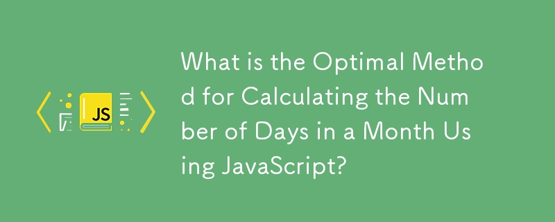 What is the Optimal Method for Calculating the Number of Days in a Month Using JavaScript?