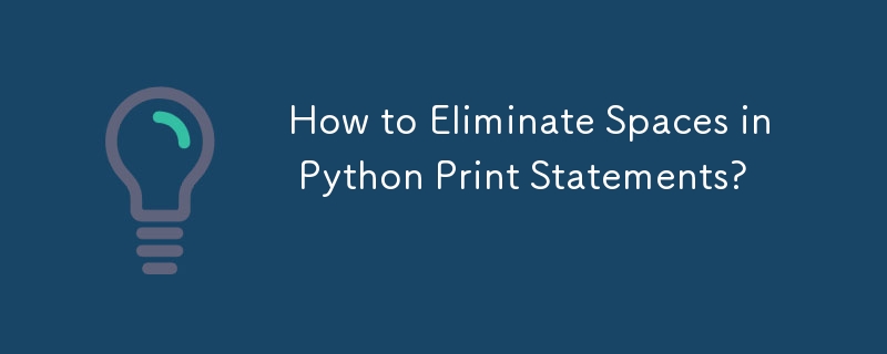 How to Eliminate Spaces in Python Print Statements? 
