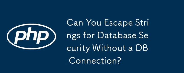 Can You Escape Strings for Database Security Without a DB Connection? 
