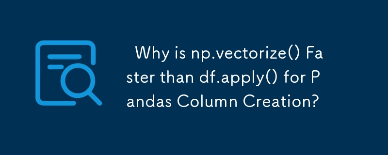   Why is np.vectorize() Faster than df.apply() for Pandas Column Creation? 
