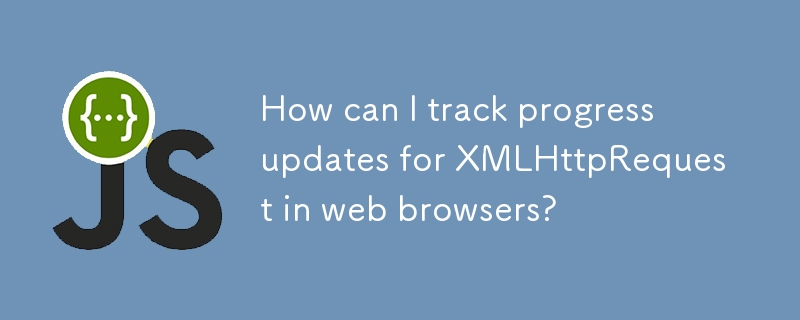 How can I track progress updates for XMLHttpRequest in web browsers? 
