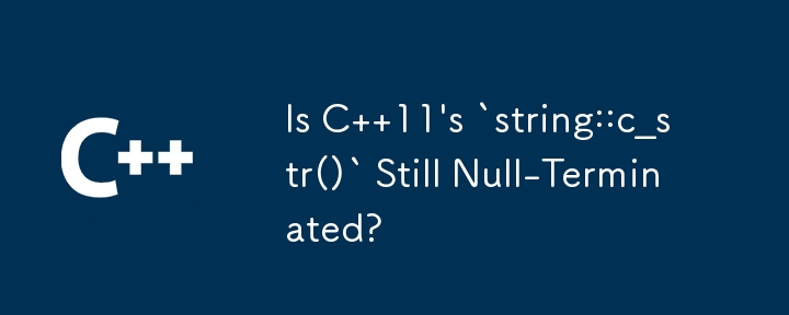 Is C  11\'s `string::c_str()` Still Null-Terminated? 
