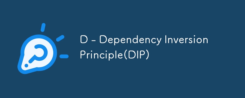 D - Dependency Inversion Principle(DIP)