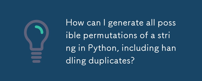 How can I generate all possible permutations of a string in Python, including handling duplicates? 
