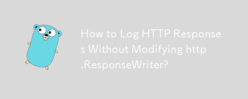 How to Log HTTP Responses Without Modifying http.ResponseWriter? 
