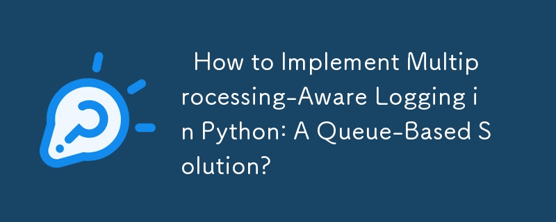   How to Implement Multiprocessing-Aware Logging in Python: A Queue-Based Solution?
