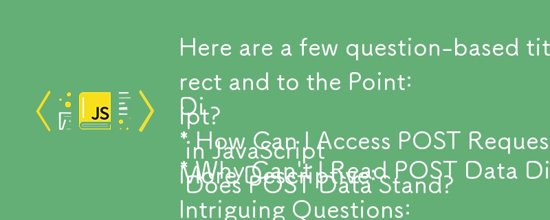 Here are a few question-based title options for your article, focusing on the challenges of accessing POST data in JavaScript:

Direct and to the Point:

* How Can I Access POST Request Parameters in JavaScript?
* Why Can\'t I Read POST Data Directly in J