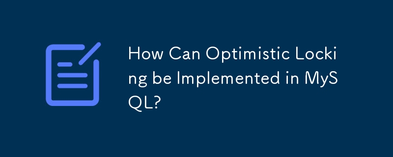 How Can Optimistic Locking be Implemented in MySQL? 
