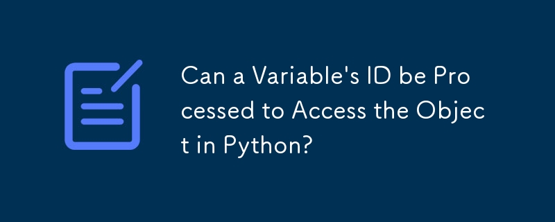 Can a Variable\'s ID be Processed to Access the Object in Python?