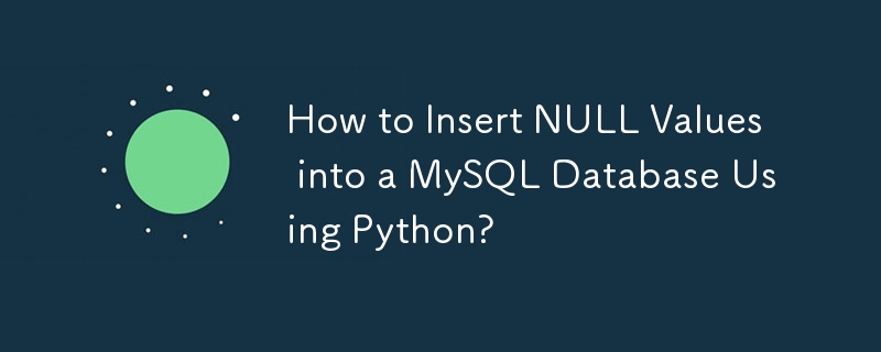 How to Insert NULL Values into a MySQL Database Using Python? 
