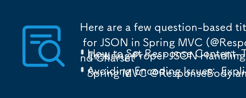 Here are a few question-based titles that fit the content of your article:

* How to Set Response Content-Type for JSON in Spring MVC (@ResponseBody)?
* Ensuring Proper JSON Handling in Spring MVC: Setting Content-Type and Charset 
* Avoiding Encoding Iss