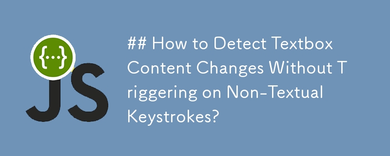 ## How to Detect Textbox Content Changes Without Triggering on Non-Textual Keystrokes? 
