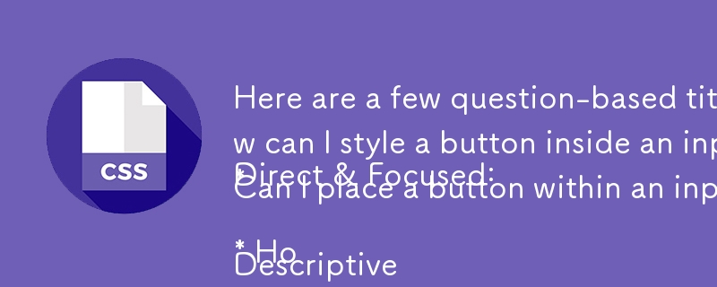 Here are a few question-based titles for your article:

Direct & Focused:

* How can I style a button inside an input element while ensuring accessibility?
* Can I place a button within an input element using CSS?

Descriptive 