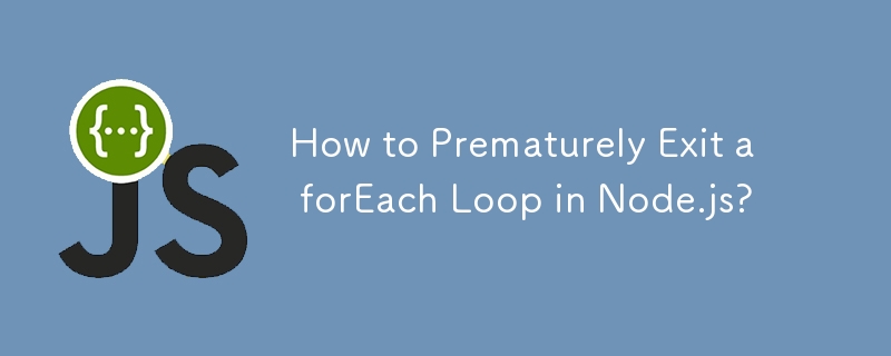 How to Prematurely Exit a forEach Loop in Node.js?